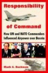 book Responsibility of Command: How UN and NATO Commanders Influenced Airpower over Bosnia