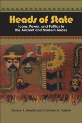 book Heads of State: Icons, Power, and Politics in the Ancient and Modern Andes