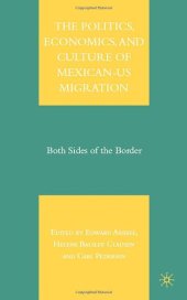 book The Politics, Economics, and Culture of Mexican-US Migration: Both Sides of the Border