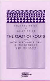 book The Root of Roots: Or, How Afro-American Anthropology Got its Start (Prickly Paradigm)