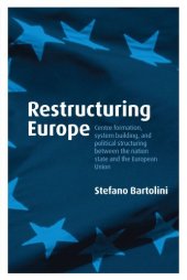 book Restructuring Europe: Centre Formation, System Building, and Political Structuring between the Nation State and the European Union