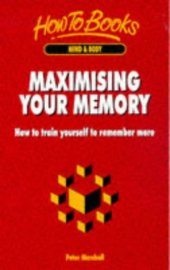 book Maximising Your Memory: How to Train Yourself to Remember More (How to Books (Midpoint))