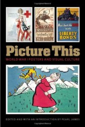 book Picture This: World War I Posters and Visual Culture (Studies in War, Society, and the Military)