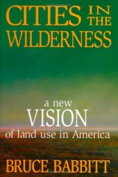 book Cities in the Wilderness: A New Vision of Land Use in America