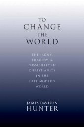 book To Change the World: The Irony, Tragedy, and Possibility of Christianity in the Late Modern World