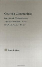 book Courting Communities: Black Female Nationalism and 'Syncre-Nationalism' in the Nineteenth-Century North (Studies in African American History and Culture)