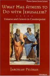 book What has Athens to do with Jerusalem?: Timaeus and Genesis in Counterpoint (Thomas Spencer Jerome Lectures)