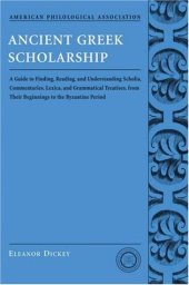 book Ancient Greek Scholarship: A Guide to Finding, Reading, and Understanding Scholia, Commentaries, Lexica, and Grammatical Treatises, from Their Beginnings to the Byzantine Period