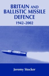 book Britain and Ballistic Missle Defence, 1942-2002 (Cass Series--Strategy and History, 8)