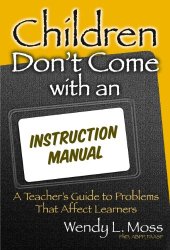 book Children Don't Come with an Instruction Manual: A Teacher's Guide to Problems That Affect Learners