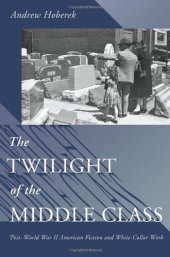 book The Twilight of the Middle Class: Post-World War II American Fiction and White-Collar Work