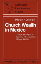 book Church Wealth in Mexico: A Study of the ’Juzgado de Capellanias’ in the Archbishopric of Mexico 1800-1856