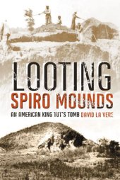 book Looting Spiro Mounds: An American King Tut's Tomb