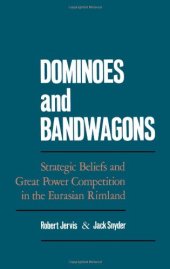 book Dominoes and Bandwagons: Strategic Beliefs and Great Power Competition in the Eurasian Rimland