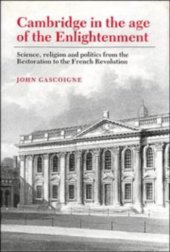 book Cambridge in the Age of the Enlightenment: Science, Religion and Politics from the Restoration to the French Revolution