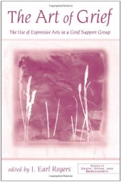 book The Art of Grief: The Use of Expressive Arts in a Grief Support Group (Death, Dying and Bereavement)