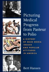 book Picturing Medical Progress from Pasteur to Polio: A History of Mass Media Images and Popular Attitudes in America