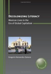 book Decolonizing Literacy: Mexican Lives in the Era of Global Capitalism (Critical Language and Literacy Studies, Volume 8)