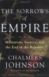 book The Sorrows of Empire: Militarism, Secrecy, and the End of the Republic (American Empire Project)