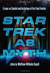 book Star Trek as Myth: Essays on Symbol and Archetype at the Final Frontier