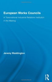 book European Works Councils and Industrial Relations: A Transnational Industrial Relations Institution in the Making (Routledge Research in Employment Relations)