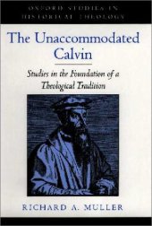 book The Unaccommodated Calvin: Studies in the Foundation of a Theological Tradition