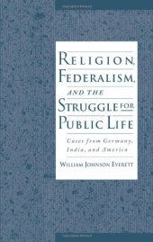 book Religion, Federalism, and the Struggle for Public Life: Cases from Germany, India, and America