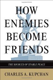 book How Enemies Become Friends: The Sources of Stable Peace (Princeton Studies in International History and Politics)