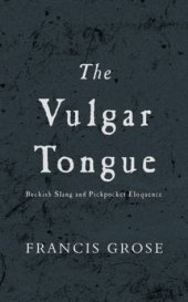 book The Vulgar Tongue: Buckish Slang and Pickpocket Eloquence