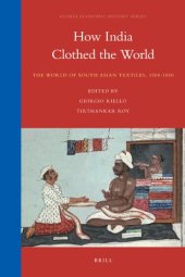 book How India Clothed the World: The World of South Asian Textiles, 1500-1850