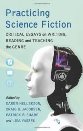 book Practicing Science Fiction: Critical Essays on Writing, Reading and Teaching the Genre