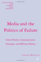 book Media and the Politics of Failure: Great Powers, Communication Strategies, and Military Defeats (The Palgrave Macmillan Series in Internatioal Political Communication)