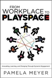 book From Workplace to Playspace: Innovating, Learning and Changing Through Dynamic Engagement