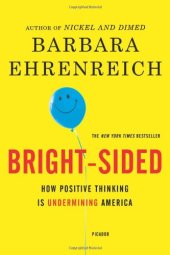 book Bright-sided: How the Relentless Promotion of Positive Thinking Has Undermined America