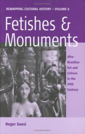 book Fetishes and Monuments: Afro-Brazilian Art and Culture in the 20th Century (Remapping Cultural History)