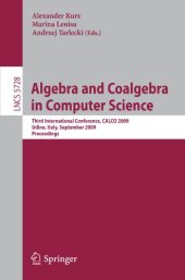 book Algebra and Coalgebra in Computer Science: Third International Conference, CALCO 2009, Udine, Italy, September 7-10, 2009, Proceedings