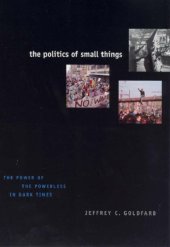 book The Politics of Small Things: The Power of the Powerless in Dark Times