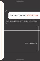 book The Health Care Revolution: From Medical Monopoly to Market Competition (California Milbank Books on Health and the Public)