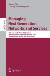 book Managing Next Generation Networks and Services: 10th Asia-Pacific Network Operations and Management Symposium, APNOMS 2007, Sapporo, Japan, October 10-12, 2007. Proceedings