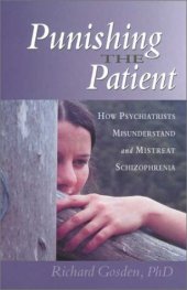 book Punishing the Patient: How Psychiatrists Misunderstand and Mistreat Schizophrenia