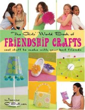 book The Girls' World Book of Friendship Crafts: Cool Stuff to Make with Your Best Friends