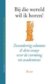 book Bij die wereld wil ik horen!: Zesendertig colums & drie essays over de vorming tot academicus