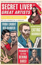 book Secret Lives of Great Artists: What Your Teachers Never Told You About Master Painter and Sculptors