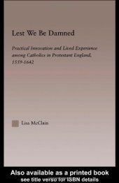 book Lest We Be Damned: Practical Innovation and Lived Experience Among Catholics in Protestant England, 1559-1642 (Religion in History, Society and Culture-Outstanding Dissertations, 6)