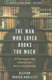 book The Man Who Loved Books Too Much: The True Story of a Thief, a Detective, and a World of Literary Obsession