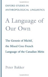 book A Language of Our Own: The Genesis of Michif, the Mixed Cree-French Language of the Canadian Metis (Oxford Studies in Anthropological Linguistics, 10)