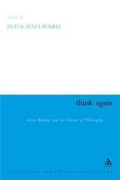 book Think Again: Alain Badiou and the Future of Philosophy (Athlone Contemporary European Thinkers Series)