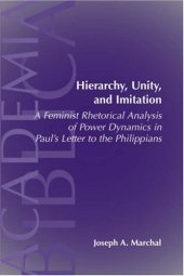 book Hierarchy, Unity, and Imitation: A Feminist Rhetorical Analysis of Power Dynamics in Paul's Letter to the Philippians (SBL Academia Biblica, No. 24)