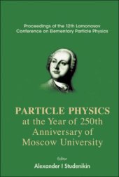 book Particle Physics at the Year of the 250th Anniversary of Moscow University: Proceedings of the 12th Lomonosov Conference on Elementary Particle Physics, Moscow, Russia, 25-31 August 2005