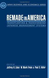 book Remade in America: Transplanting and Transforming Japanese Management Systems (Japan Business and Economics Series)